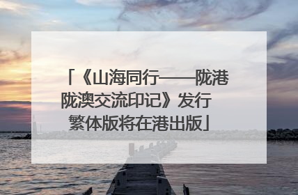 《山海同行——陇港陇澳交流印记》发行 繁体版将在港出版