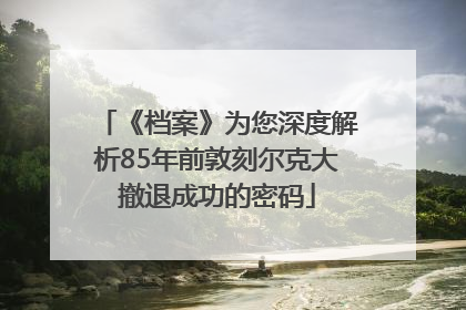 《档案》为您深度解析85年前敦刻尔克大撤退成功的密码