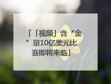 「视频」含“金”量10亿美元比赛即将来临