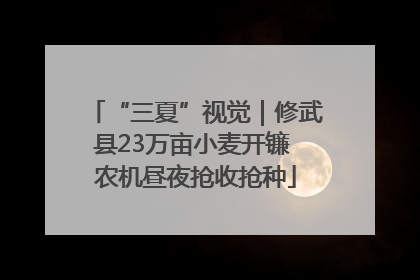 “三夏”视觉｜修武县23万亩小麦开镰 农机昼夜抢收抢种