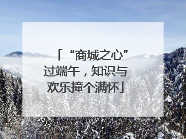 “商城之心”过端午，知识与欢乐撞个满怀