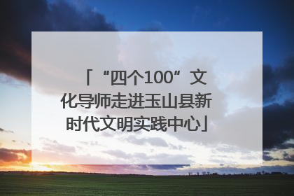 “四个100”文化导师走进玉山县新时代文明实践中心