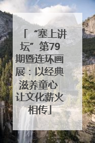 “塞上讲坛”第79期暨连环画展：以经典滋养童心 让文化薪火相传