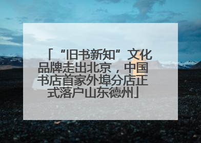 “旧书新知”文化品牌走出北京，中国书店首家外埠分店正式落户山东德州