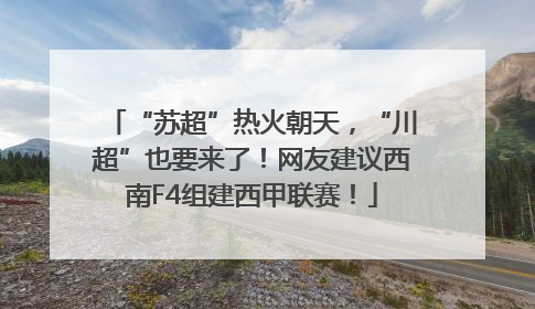 “苏超”热火朝天，“川超”也要来了！网友建议西南F4组建西甲联赛！