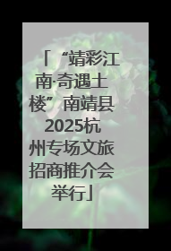 “靖彩江南·奇遇土楼”南靖县2025杭州专场文旅招商推介会举行