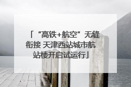 “高铁+航空”无缝衔接 天津西站城市航站楼开启试运行