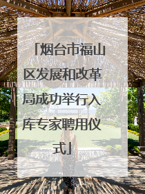 烟台市福山区发展和改革局成功举行入库专家聘用仪式