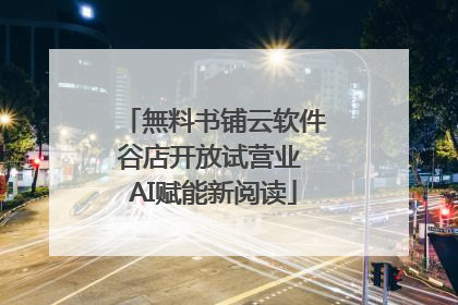 無料书铺云软件谷店开放试营业 AI赋能新阅读