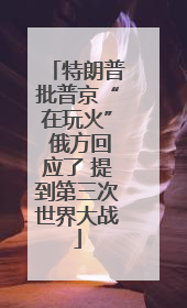 特朗普批普京“在玩火” 俄方回应了 提到第三次世界大战