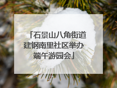 石景山八角街道建钢南里社区举办端午游园会