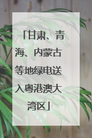 甘肃、青海、内蒙古等地绿电送入粤港澳大湾区