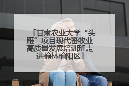 甘肃农业大学“头雁”项目现代畜牧业高质量发展培训班走进榆林榆阳区