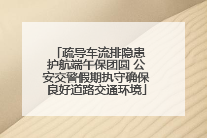 疏导车流排隐患 护航端午保团圆 公安交警假期执守确保良好道路交通环境