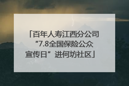百年人寿江西分公司“7.8全国保险公众宣传日”进何坊社区