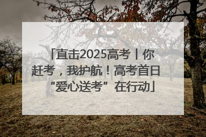直击2025高考丨你赶考，我护航！高考首日“爱心送考”在行动