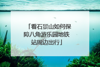 看石景山如何保障八角游乐园地铁站周边出行