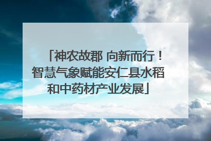 神农故郡 向新而行！智慧气象赋能安仁县水稻和中药材产业发展