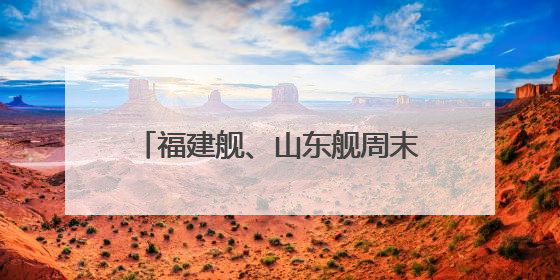 福建舰、山东舰周末重磅更新“工作动态” 狠狠期待住了