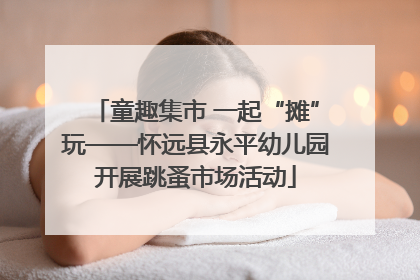 童趣集市 一起“摊”玩——怀远县永平幼儿园开展跳蚤市场活动