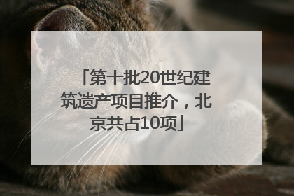 第十批20世纪建筑遗产项目推介，北京共占10项