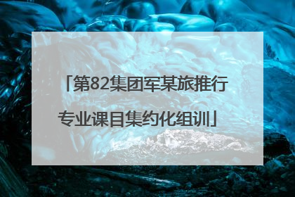 第82集团军某旅推行专业课目集约化组训