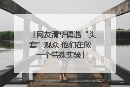 网友清华偶遇“头套”观众 他们在做一个特殊实验