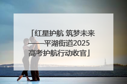 红星护航 筑梦未来——平湖街道2025高考护航行动收官