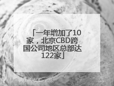 一年增加了10家，北京CBD跨国公司地区总部达122家