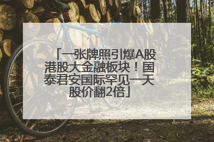 一张牌照引爆A股港股大金融板块！国泰君安国际罕见一天股价翻2倍