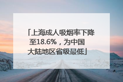 上海成人吸烟率下降至18.6%，为中国大陆地区省级最低