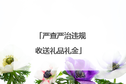 严查严治违规收送礼品礼金