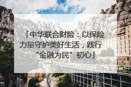 中华联合财险：以保险力量守护美好生活，践行“金融为民”初心