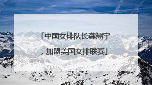 中国女排队长龚翔宇，加盟美国女排联赛