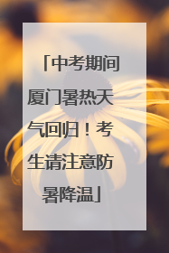 中考期间厦门暑热天气回归！考生请注意防暑降温