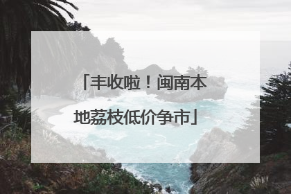丰收啦！闽南本地荔枝低价争市