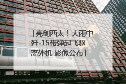 亮剑西太！大雨中歼-15带弹起飞驱离外机 影像公布
