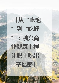 从“吃饱”到“吃好”：融兴商业健康工程让职工吃出幸福感