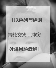以色列与伊朗持续交火，冲突外溢风险激增