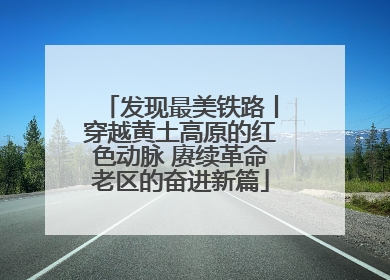 发现最美铁路丨穿越黄土高原的红色动脉 赓续革命老区的奋进新篇