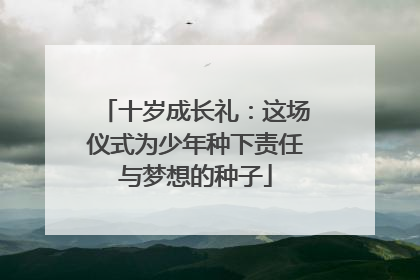 十岁成长礼：这场仪式为少年种下责任与梦想的种子