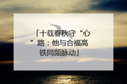 十载春秋守“心”路：他与合福高铁同频脉动