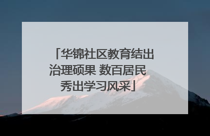 华锦社区教育结出治理硕果 数百居民秀出学习风采