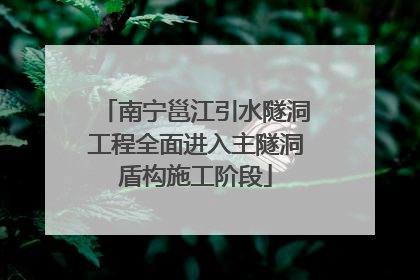 南宁邕江引水隧洞工程全面进入主隧洞盾构施工阶段