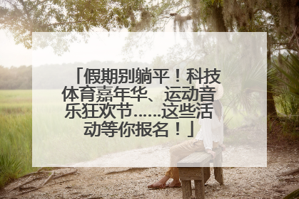 假期别躺平！科技体育嘉年华、运动音乐狂欢节……这些活动等你报名！