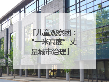 儿童观察团：“一米高度”丈量城市治理