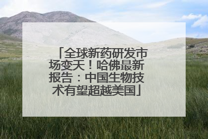 全球新药研发市场变天！哈佛最新报告：中国生物技术有望超越美国