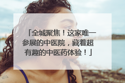 全城聚焦！这家唯一参展的中医院，藏着超有趣的中医药体验！