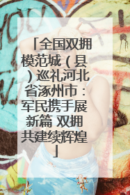全国双拥模范城（县）巡礼河北省涿州市：军民携手展新篇 双拥共建续辉煌