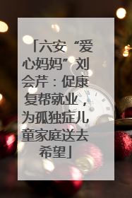 六安“爱心妈妈”刘会芹：促康复帮就业，为孤独症儿童家庭送去希望